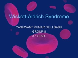 Wiskott-Aldrich Syndrome
  YASHWANT KUMAR DILLI BABU
         GROUP-8
          3rd YEAR.
 
