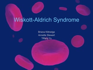 Wiskott-Aldrich Syndrome Briana Kittredge Annette Stewart Tiffany Yu 