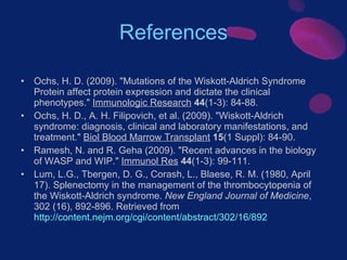 References <ul><li>Ochs, H. D. (2009). &quot;Mutations of the Wiskott-Aldrich Syndrome Protein affect protein expression a...