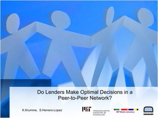 Do Lenders Make Optimal Decisions in a Peer-to-Peer Network? K.Krumme,  S.Herrero-Lopez 
