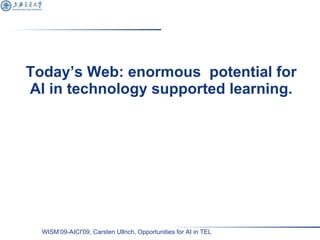 Today’s Web: enormous  potential for AI in technology supported learning. 