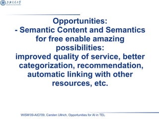 Opportunities: - Semantic Content and Semantics for free enable amazing possibilities: improved quality of service, better...