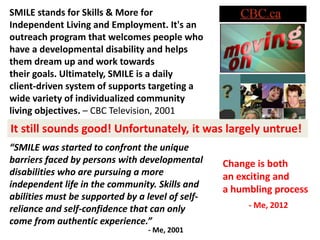 SMILE stands for Skills & More for
Independent Living and Employment. It's an
outreach program that welcomes people who
ha...