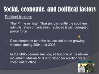  Regime implemented by ThaksinDifferences in belief and races  Causes Racism and conflict between theThai-Buddhist and Muslims Malay 