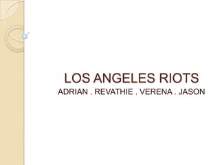 LOS ANGELES RIOTS ADRIAN . REVATHIE . VERENA . JASON 