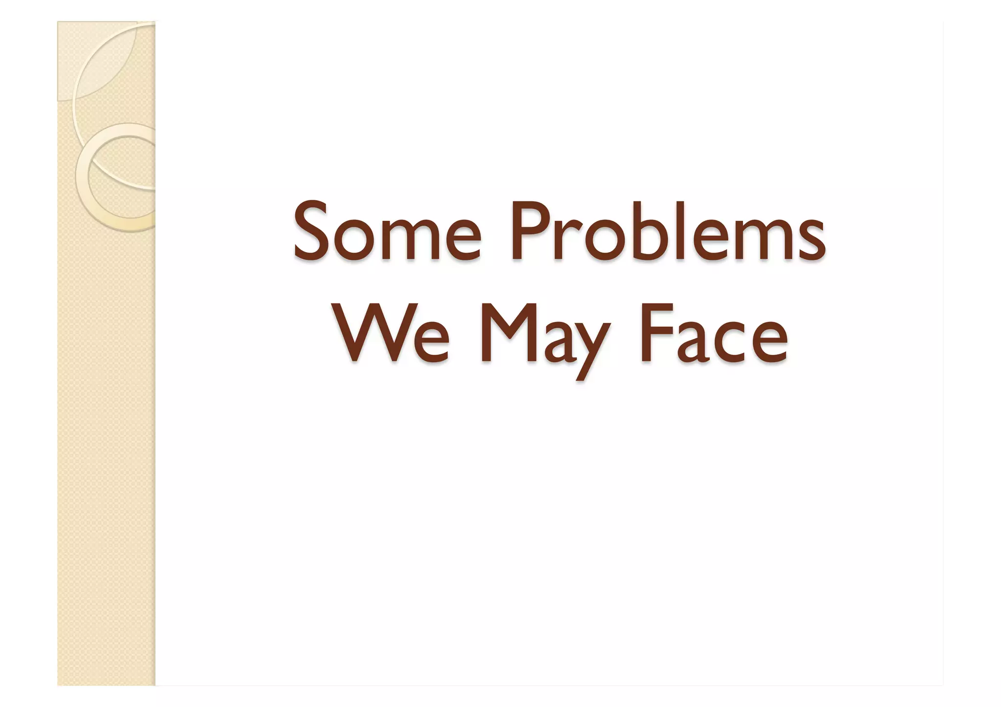 Some Problems  We May Face 