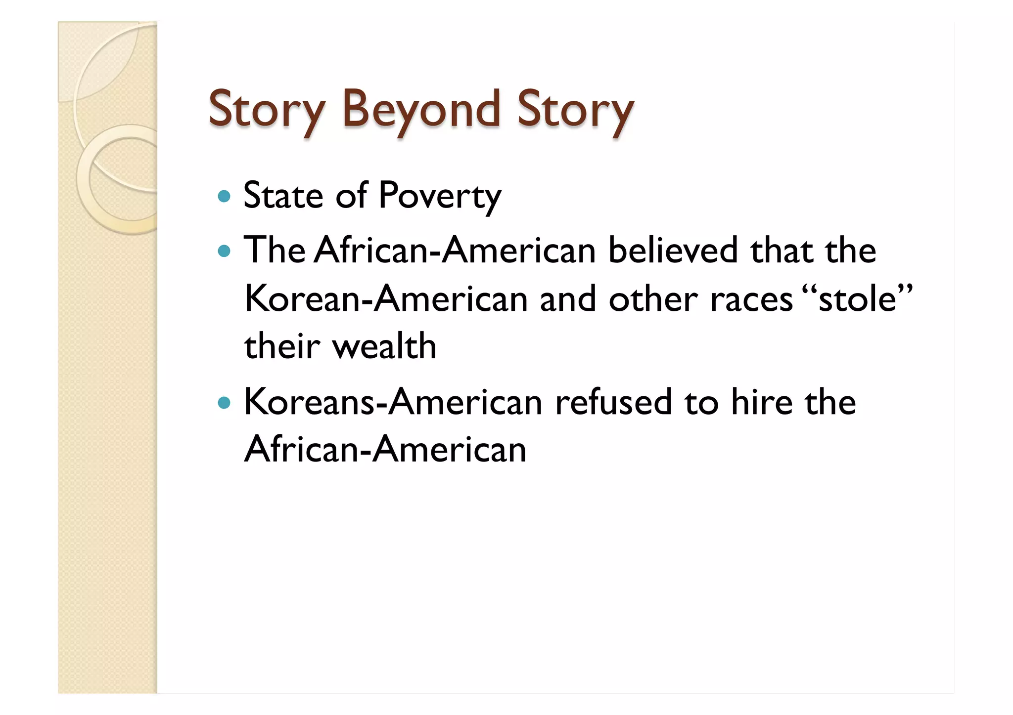 Story Beyond Story State of Poverty The African-American believed that the Korean-American and other races “stole” their wealth Koreans-American refused to hire the African-American 