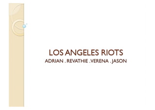 LOS ANGELES RIOTS ADRIAN . REVATHIE . VERENA . JASON 