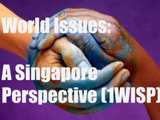World Issues:

A Singapore
Perspective (1WISP)
 