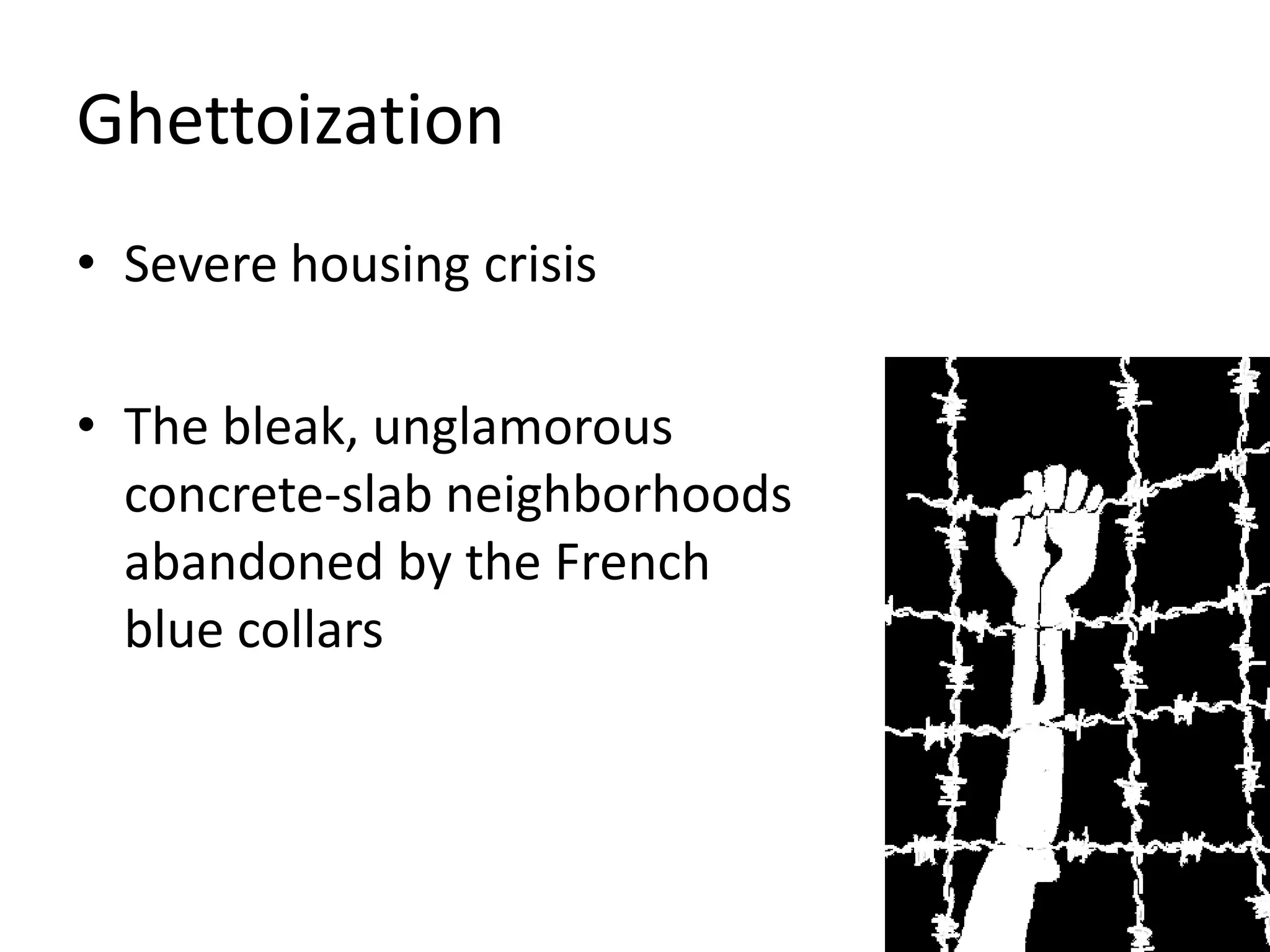 GhettoizationSevere housing crisis The bleak, unglamorous concrete-slab neighborhoods abandoned by the French blue collars 