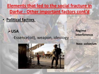 Different languages and had different lifestyle.Elements that led to the social fracture in Darfur - Other important factorsEconomic
