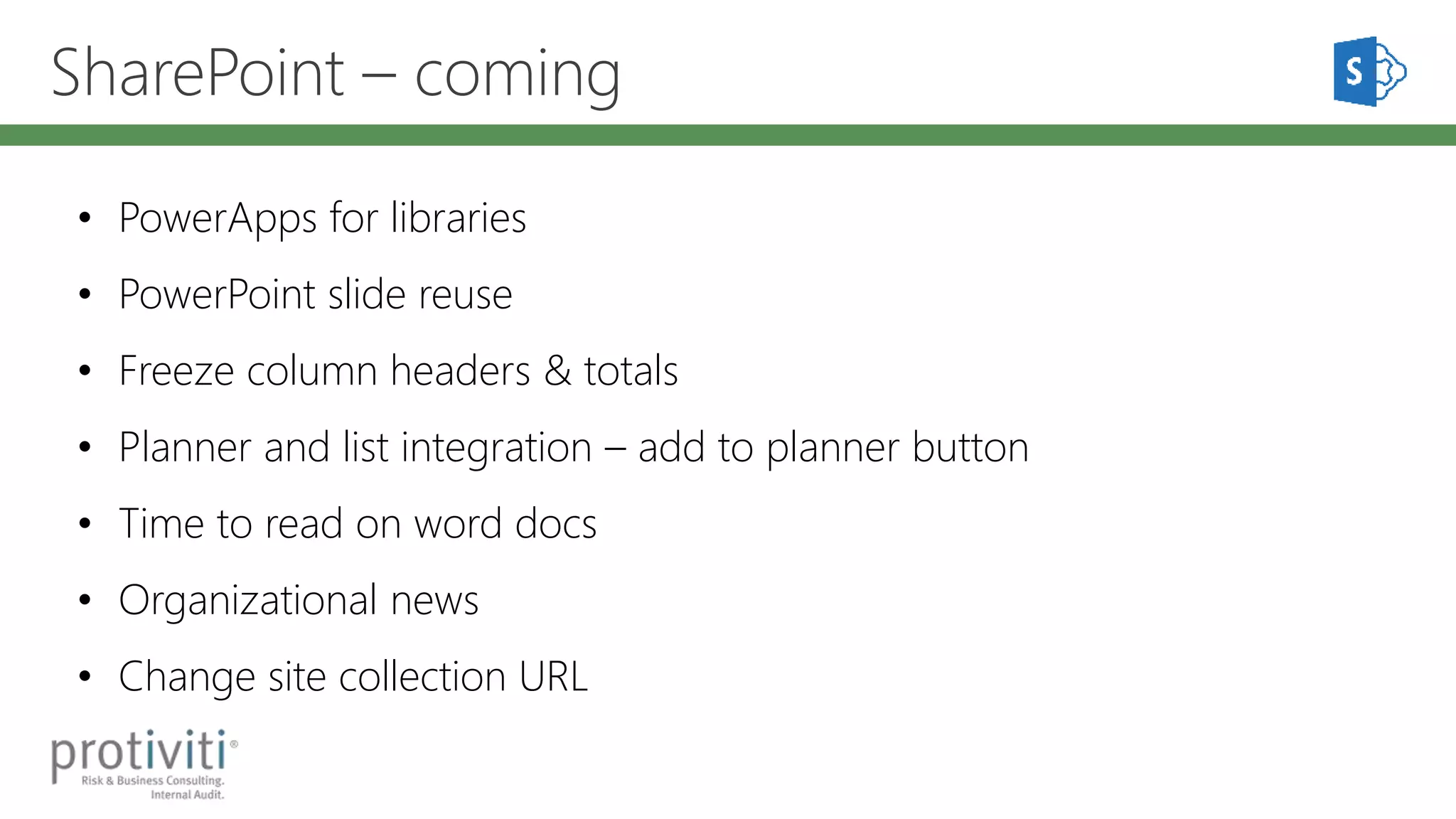 SharePoint – coming
• PowerApps for libraries
• PowerPoint slide reuse
• Freeze column headers & totals
• Planner and list integration – add to planner button
• Time to read on word docs
• Organizational news
• Change site collection URL
 