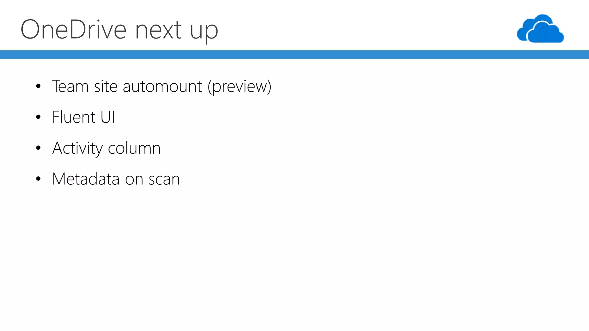 OneDrive next up
• Team site automount (preview)
• Fluent UI
• Activity column
• Metadata on scan
 