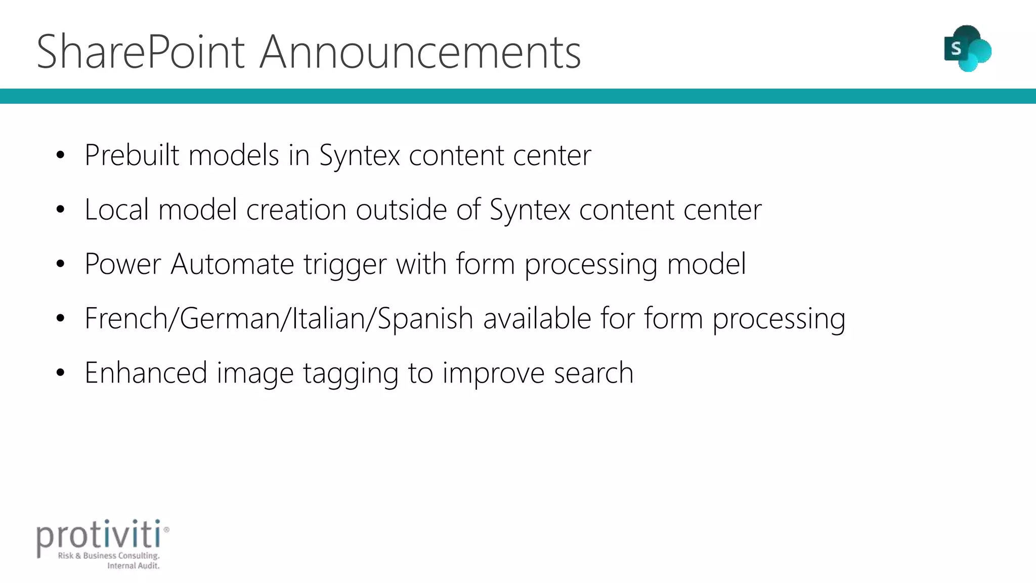 SharePoint Announcements
• Prebuilt models in Syntex content center
• Local model creation outside of Syntex content center
• Power Automate trigger with form processing model
• French/German/Italian/Spanish available for form processing
• Enhanced image tagging to improve search
 