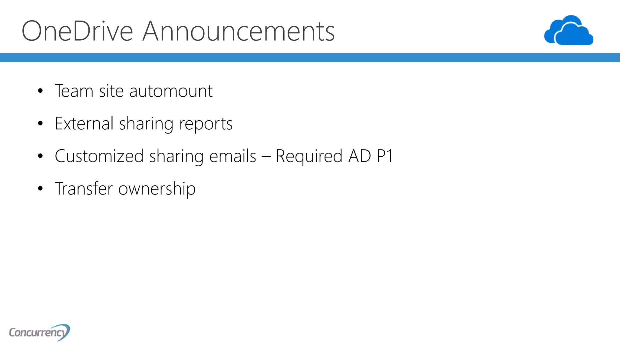 OneDrive Announcements
• Team site automount
• External sharing reports
• Customized sharing emails – Required AD P1
• Transfer ownership
 
