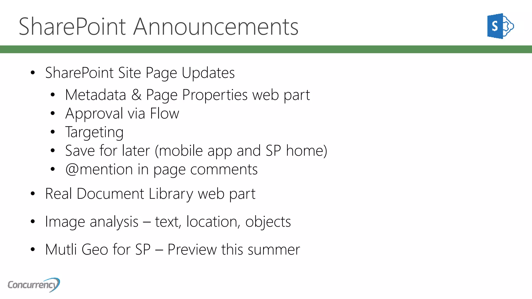 SharePoint Announcements
• SharePoint Site Page Updates
• Metadata & Page Properties web part
• Approval via Flow
• Targeting
• Save for later (mobile app and SP home)
• @mention in page comments
• Real Document Library web part
• Image analysis – text, location, objects
• Mutli Geo for SP – Preview this summer
 