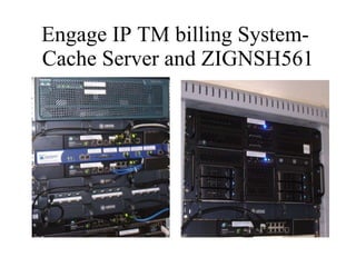 Engage IP TM billing System-  Cache Server and ZIGNSH561 
