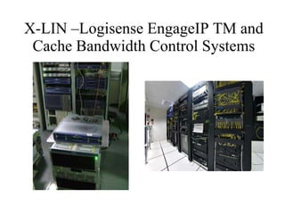X-LIN –Logisense EngageIP TM and Cache Bandwidth Control Systems 