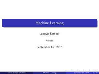 Machine Learning
Ludovic Samper
Antidot
September 1st, 2015
Ludovic Samper (Antidot) Machine Learning September 1st, 2015 1 / 77
 