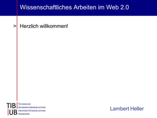 Wissenschaftliches Arbeiten im Web 2.0 ,[object Object],Lambert Heller 