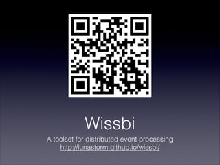 Wissbi
A toolset for distributed event processing
http://lunastorm.github.io/wissbi/
 