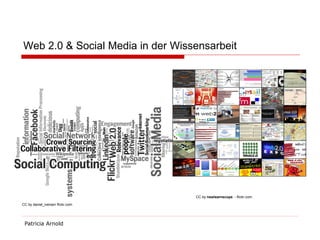 Web 2.0 & Social Media in der Wissensarbeit 
Patricia Arnold 
CC by daniel_iversen flickr.com 
CC by nswlearnscope - flickr.com  