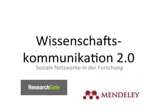 Wissenscha)s-­‐
kommunika/on	
  2.0	
  
Soziale	
  Netzwerke	
  in	
  der	
  Forschung	
  
 