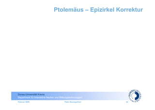 Ptolemäus – Epizirkel Korrektur




Donau-Universität Krems
Department für Interaktive Medien und Bildungstechnologien
Februar 2009                              Peter Baumgartner   24
 