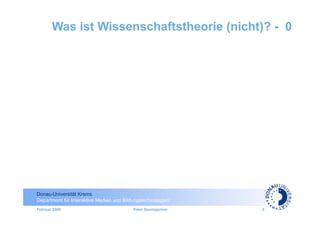 Was ist Wissenschaftstheorie (nicht)? - 0




Donau-Universität Krems
Department für Interaktive Medien und Bildungstechnologien
Februar 2009                              Peter Baumgartner   3
 