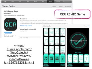 OER REMIX Game
https://
itunes.apple.com/
WebObjects/
MZStore.woa/wa/
viewSoftware?
id=664719238&mt=8
 