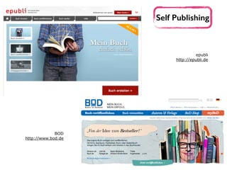 epubli 
http://epubli.de
BOD 
http://www.bod.de
Self Publishing
 
