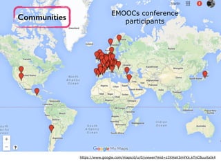 Communities
https://www.google.com/maps/d/u/0/viewer?mid=z3XHali3mYKk.kTnCBuuXaIk4
EMOOCs conference
participants
 