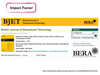 Impact Factor
http://onlinelibrary.wiley.com/journal/10.1111/%28ISSN%291467-8535
 