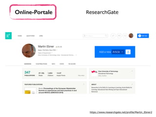 Online-Portale ResearchGate
https://www.researchgate.net/profile/Martin_Ebner2
 