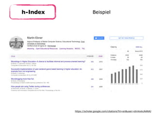 h-Index Beispiel
https://scholar.google.com/citations?hl=en&user=dnnkxkcAAAAJ
 