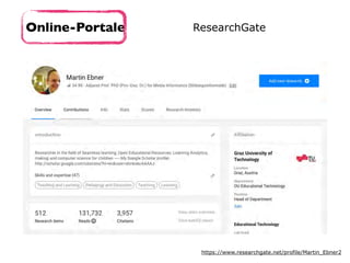 Online-Portale ResearchGate
https://www.researchgate.net/profile/Martin_Ebner2
 