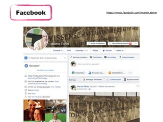 Facebook https://www.facebook.com/martin.ebner
 