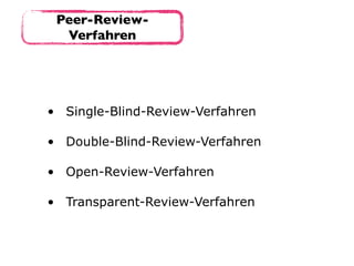 Peer-Review-
Verfahren
• Single-Blind-Review-Verfahren 
• Double-Blind-Review-Verfahren 
• Open-Review-Verfahren 
• Transparent-Review-Verfahren
 