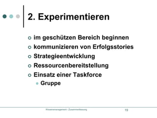 Wissensmanagement - Zusammenfassung203. PilotphaseStrategien zur Umsetzung entwickelnAlle Aktivitäten evaluieren4. Ausweitenim gesamten Unternehmen einsetzenWissensmanagement - Zusammenfassung215. InstitutionalisierenIntegration in Unternehmenskulturlaufende EvaluierungOrganisatorische VerankerungWissenskultur als Teil der Unternehmenskultur