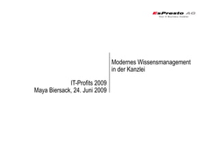 Modernes Wissensmanagement
                               in der Kanzlei

             IT-Profits 2009
Maya Biersack, 24. Juni 2009
 