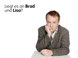 Liegt es an Brad
und Lisa?
 