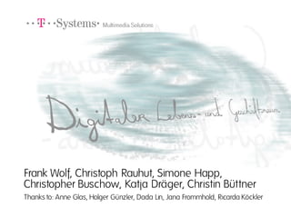 Frank Wolf, Christoph Rauhut, Simone Happ,
Christopher Buschow, Katja Dräger, Christin Büttner
Thanks to: Anne Glas, Holger Günzler, Dada Lin, Jana Frommhold, Ricarda Köckler
 