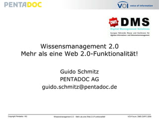 Wissensmanagement 2.0 Mehr als eine Web 2.0-Funktionalität! Guido Schmitz PENTADOC AG guido.schmitz@pentadoc.de 