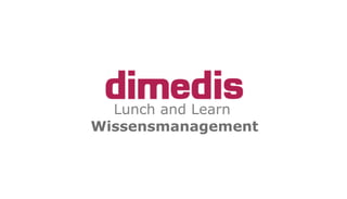 Lunch and Learn
Wissensmanagement
 