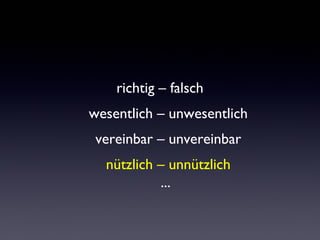 richtig – falsch
wesentlich – unwesentlich
vereinbar – unvereinbar
nützlich – unnützlich
...
 