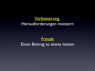 Verbesserung
Herausforderungen meistern
Freude
Einen Beitrag zu etwas leisten
 