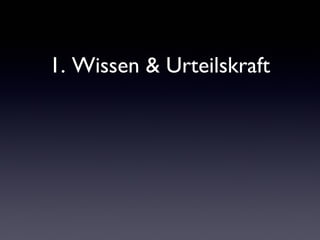 1. Wissen & Urteilskraft
 