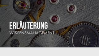 ERLÄUTERUNG
WISSENSMANAGEMENT
 