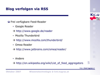 Blog verfolgen via RSS Frei verfügbare Feed-Reader Google Reader    http://www.google.de/reader Mozilla Thunderbird    http://www.mozilla.com/thunderbird / Omea Reader    http://www.jetbrains.com/omea/reader /   Andere    h ttp://en.wikipedia.org/wiki/List_of_feed_aggregators   