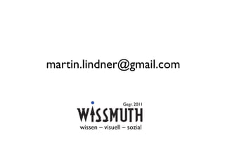 martin.lindner@gmail.com


                       Gegr. 2011




      wissen – visuell – sozial
 